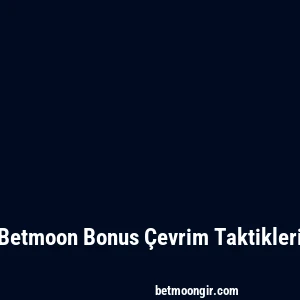 Betmoon Bonus Çevrim Taktikleri